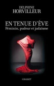 En tenue d'Eve. Féminin, Pudeur et Judaïsme Delphine Horvilleur. Grasset, 2013
