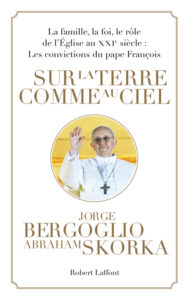 SUR LA TERRE COMME AU CIEL. Jorge BERGOGLIO, Abraham SKORKA. Laffont, 2013