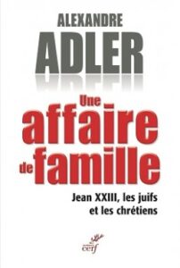Une affaire de famille. Jean XXIII, les Juifs et les Chrétiens. Adler. Cerf, 2014